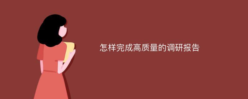 怎样完成高质量的调研报告