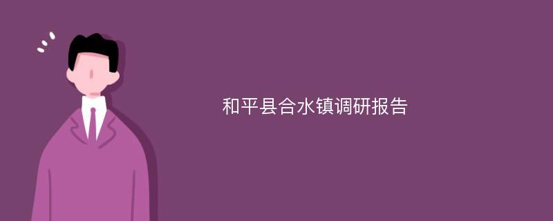 和平县合水镇调研报告