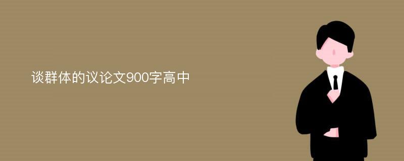 谈群体的议论文900字高中