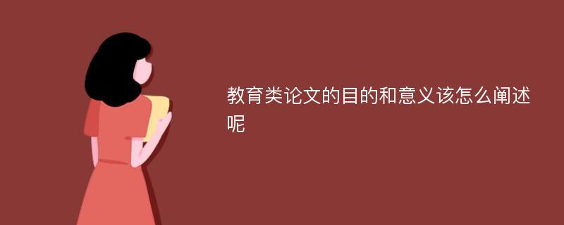 教育类论文的目的和意义该怎么阐述呢