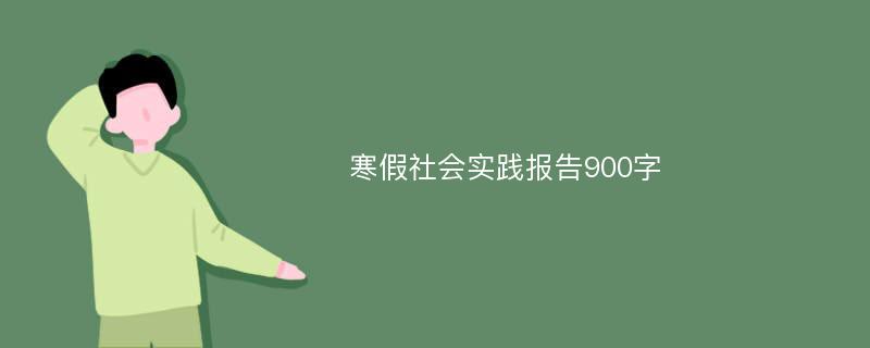 寒假社会实践报告900字