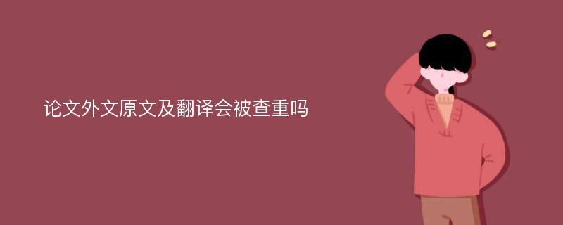 论文外文原文及翻译会被查重吗